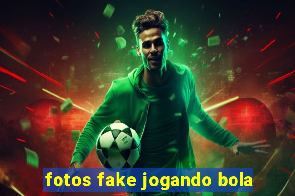 fotos fake jogando bola